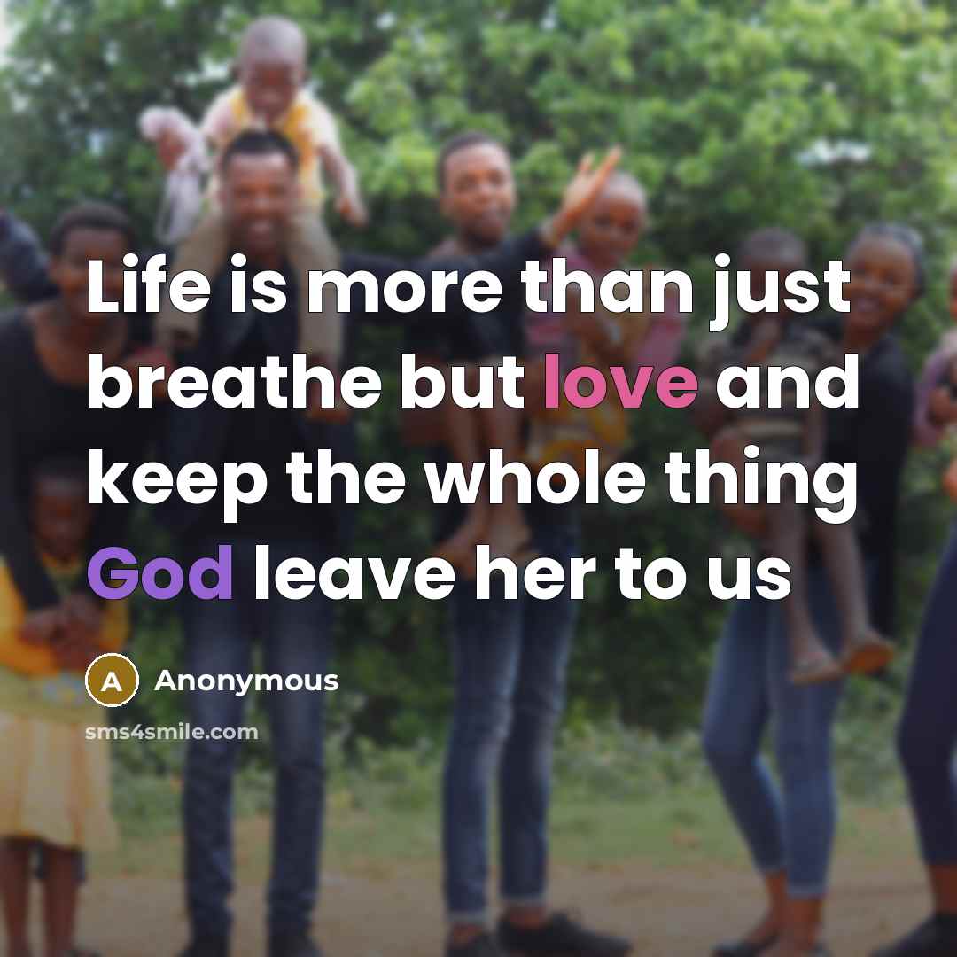 “Life is more than just breathe but love and keep the whole thing God leave her to us” quote by Anonymous