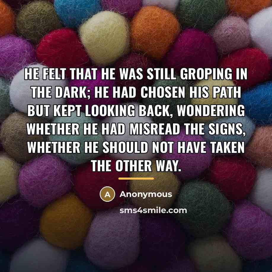 “He felt that he was still groping in the dark;…” quote by Anonymous