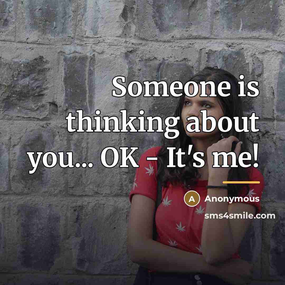 “Someone is thinking about you... OK - It's me!…” quote by Anonymous