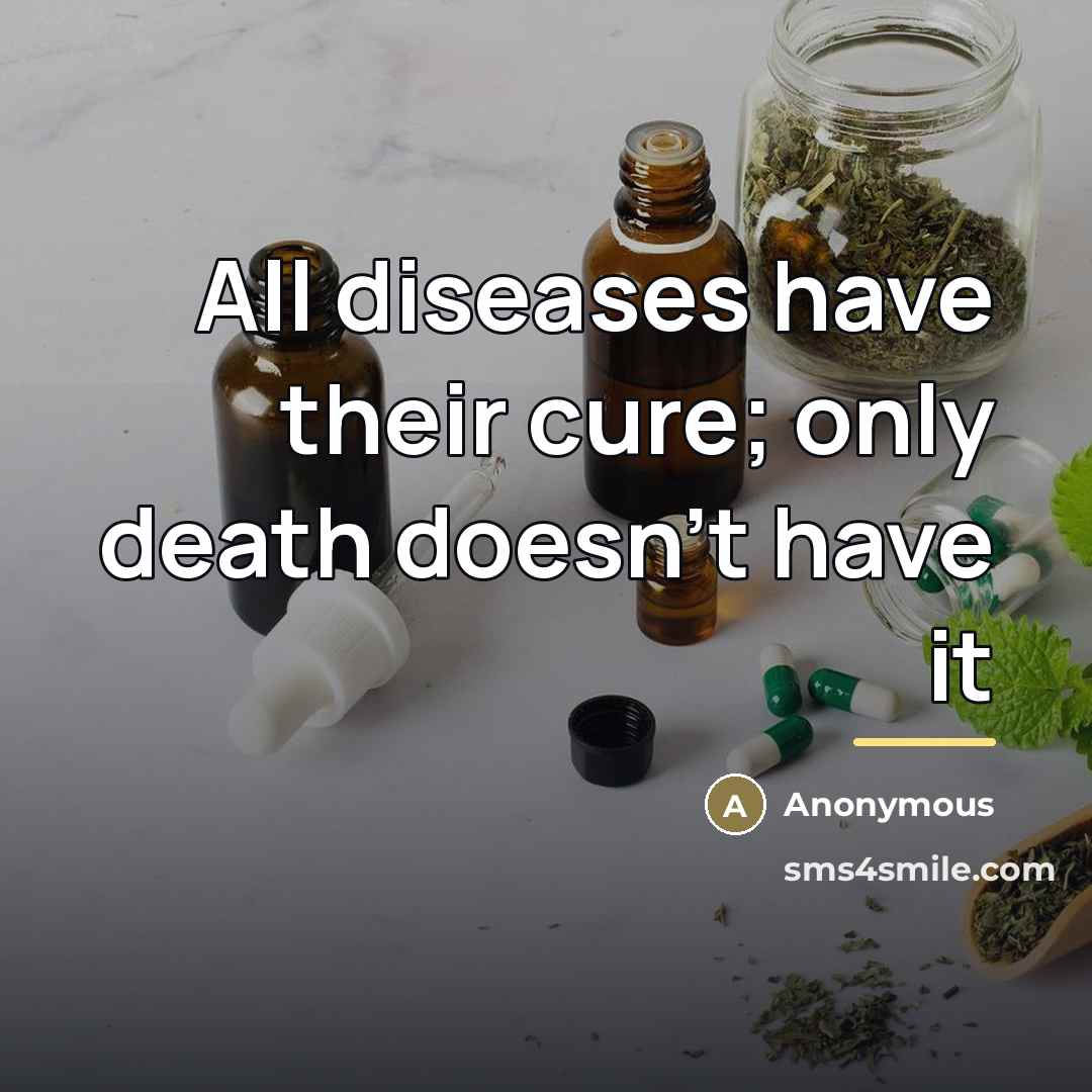 “All diseases have their cure; only death doesn't have it…” quote by Anonymous