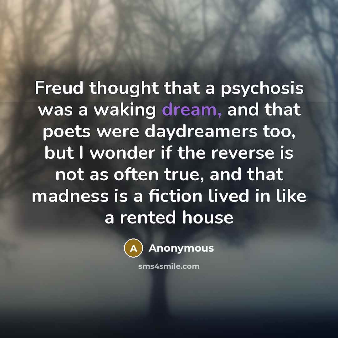 “Freud thought that a psychosis was a waking dream, and…” quote by Anonymous