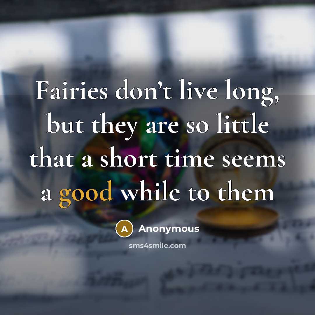 “Fairies don’t live long, but they are so little that…” quote by Anonymous