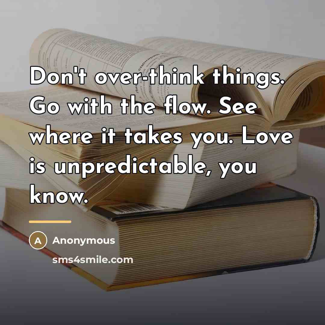“Don't over-think things. Go with the flow. See where it…” quote by Anonymous