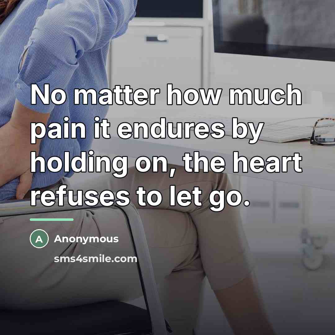 “No matter how much pain it endures by holding on,…” quote by Anonymous