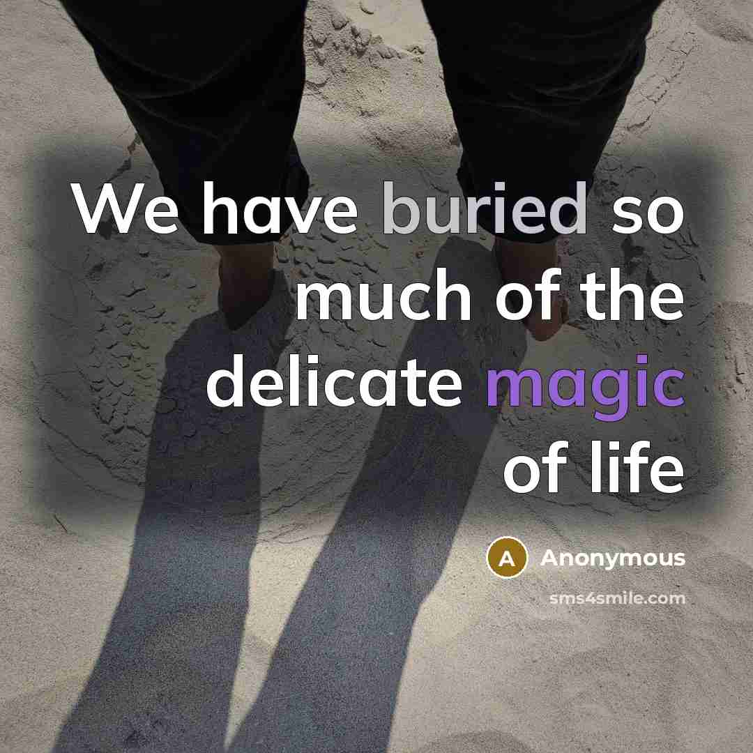 “We have buried so much of the delicate magic of…” quote by Anonymous