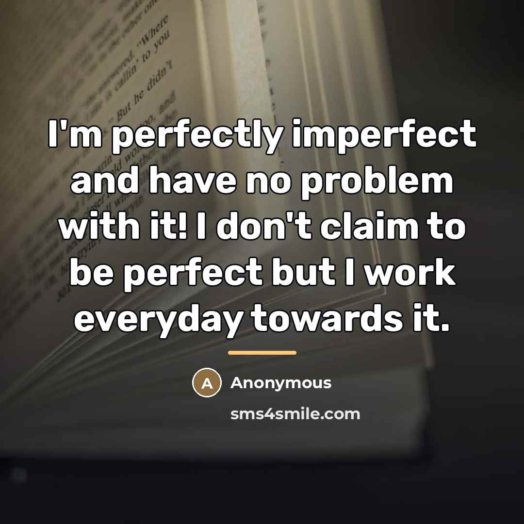 “I'm perfectly imperfect and have no problem with it! I…” quote by Anonymous