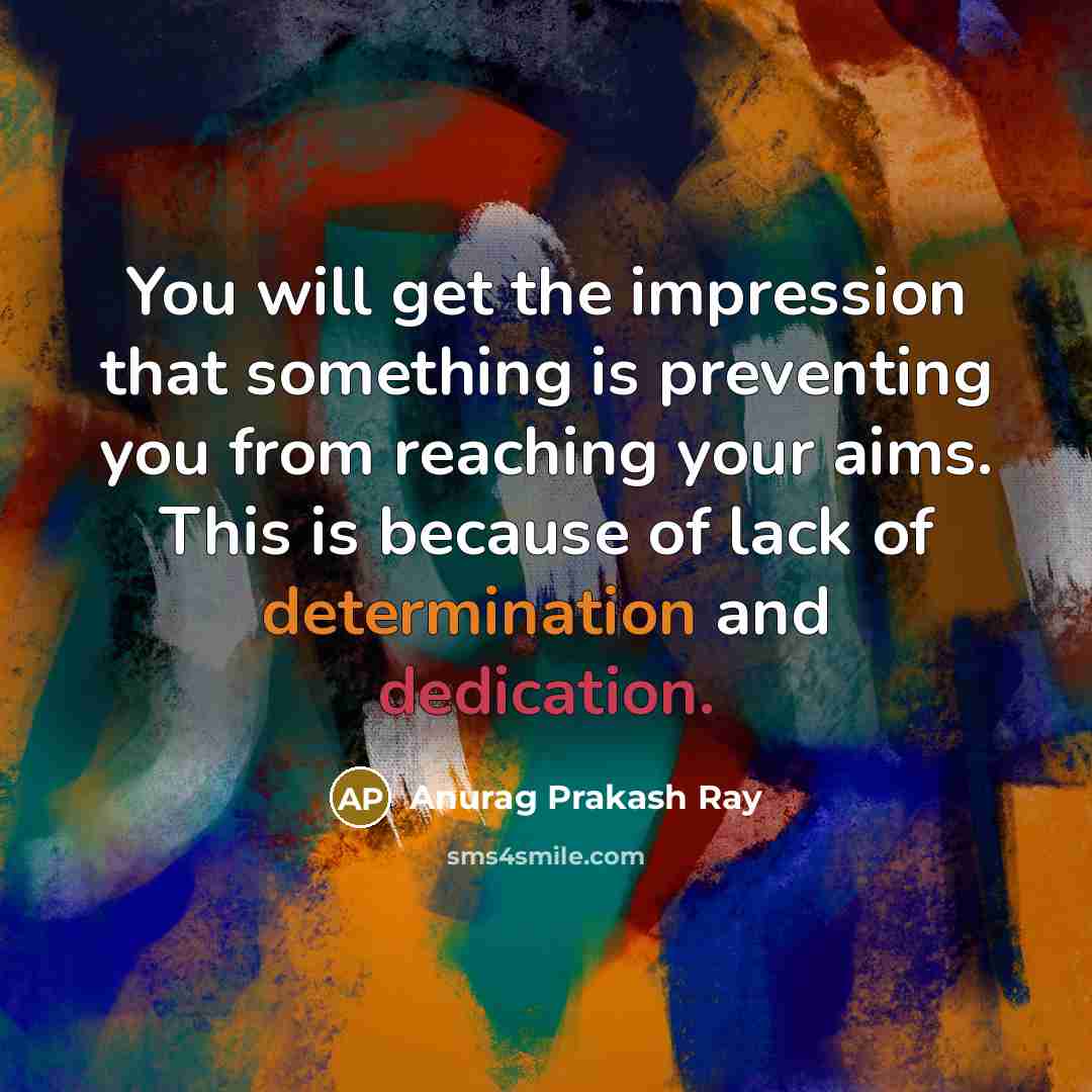 “You will get the impression that something is preventing you…” quote by Anurag Prakash Ray
