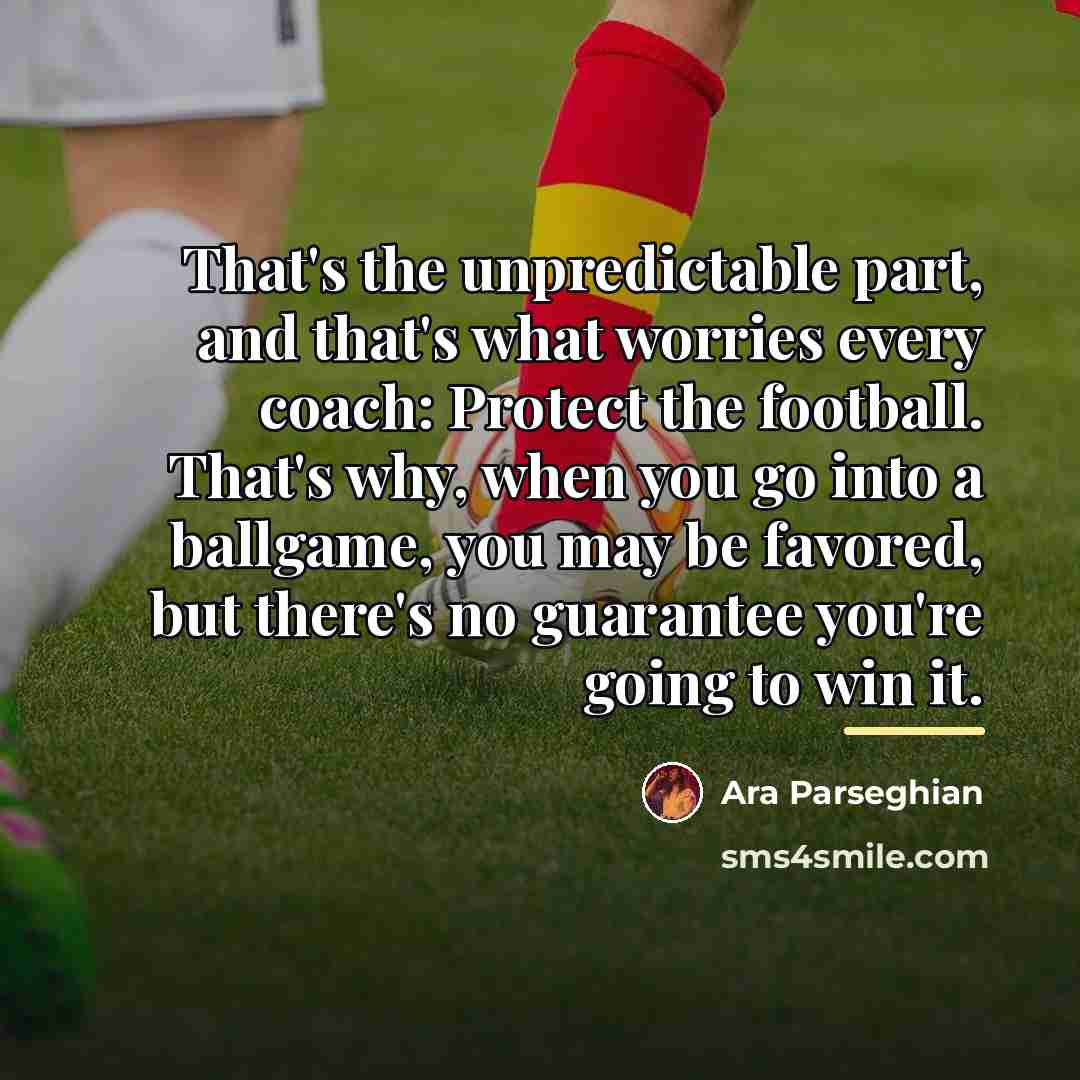 “That's the unpredictable part, and that's what worries every coach:…” quote by Ara Parseghian