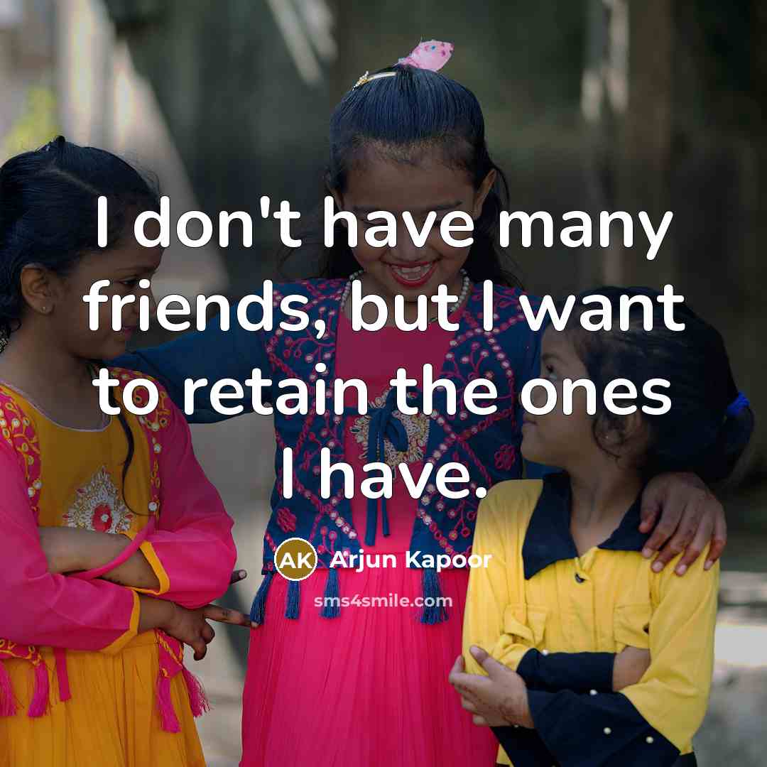 “I don't have many friends, but I want to retain…” quote by Arjun Kapoor