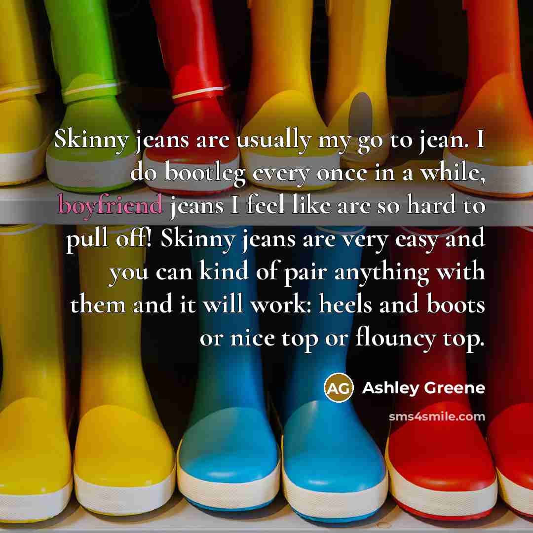 “Skinny jeans are usually my go to jean. I do…” quote by Ashley Greene