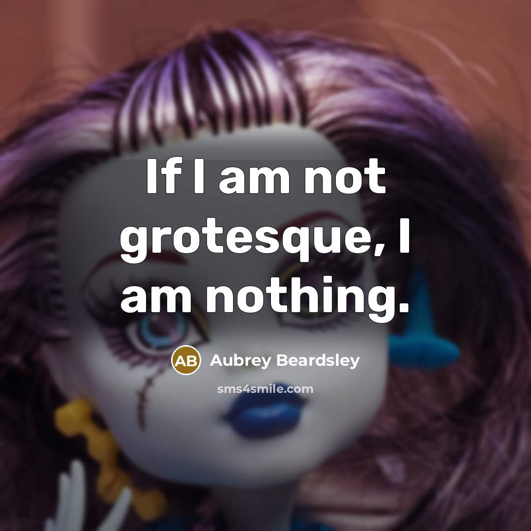 “If I am not grotesque, I am nothing.…” quote by Aubrey Beardsley