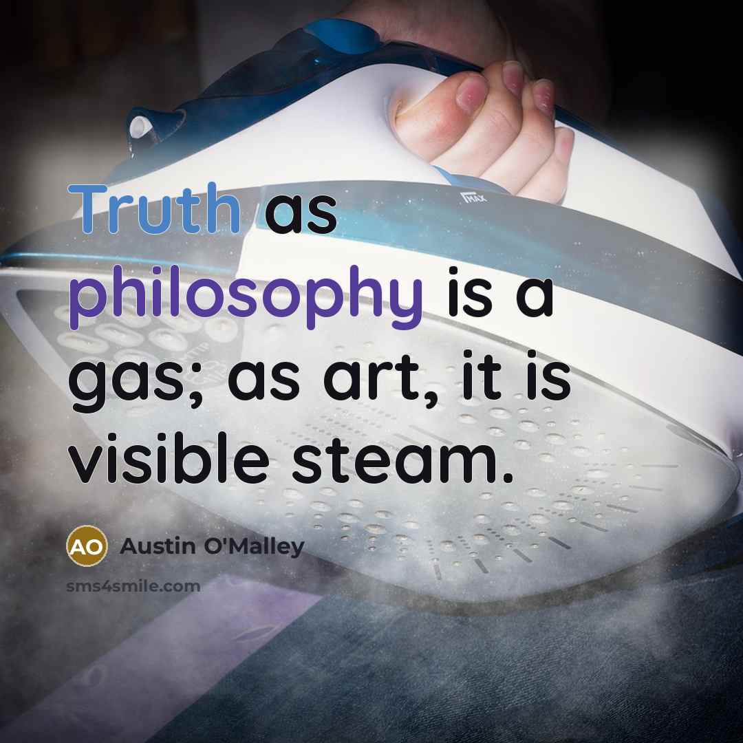 “Truth as philosophy is a gas; as art, it is…” quote by Austin O'Malley