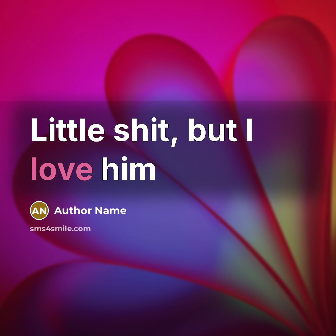 “Little shit, but I love him…” quote by Author Name