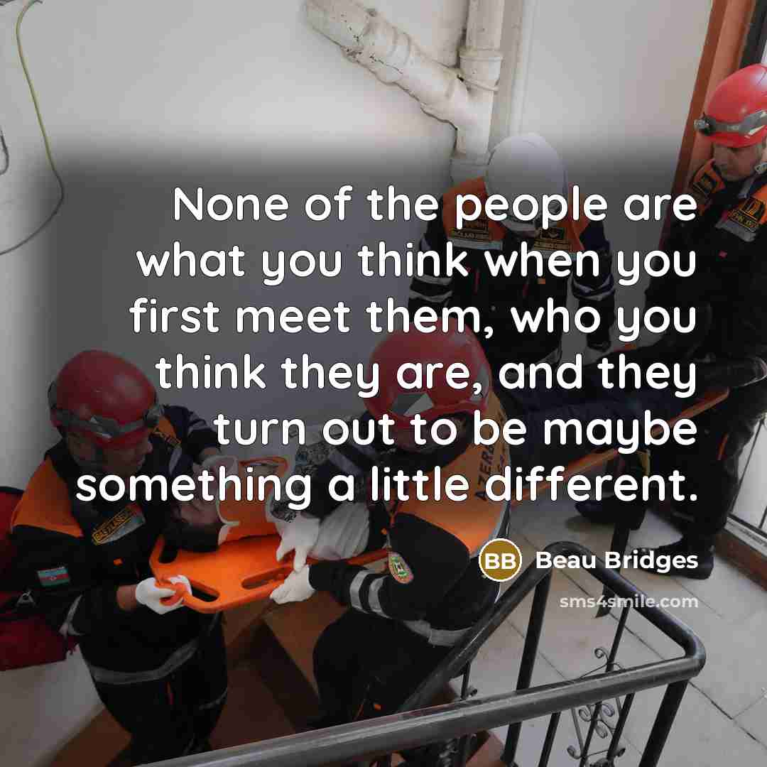 “None of the people are what you think when you…” quote by Beau Bridges