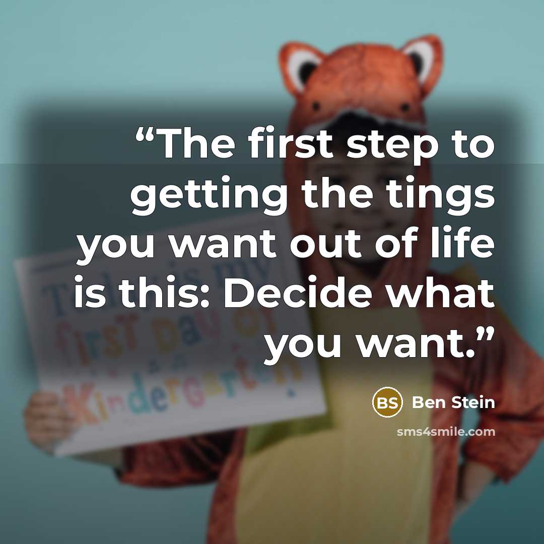 “The first step to getting the tings you want out of life is this: Decide what you want.” quote by Ben Stein