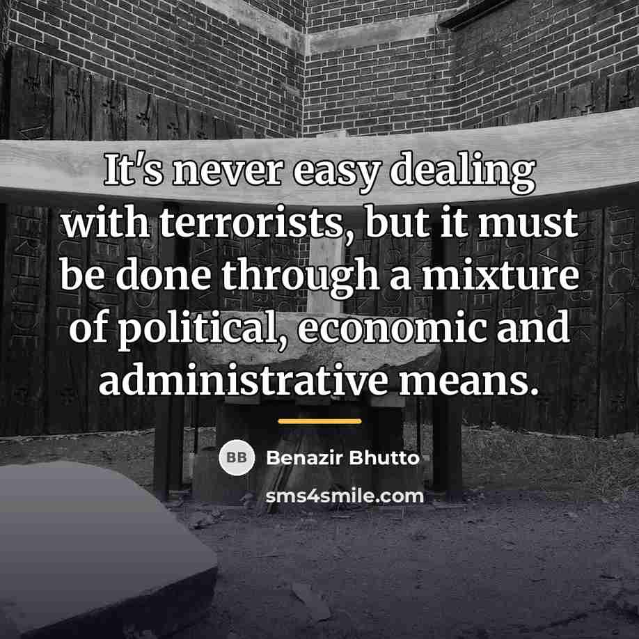 “It's never easy dealing with terrorists, but it must be…” quote by Benazir Bhutto