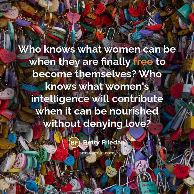 “Who knows what women can be when they are finally…” quote by Betty Friedan