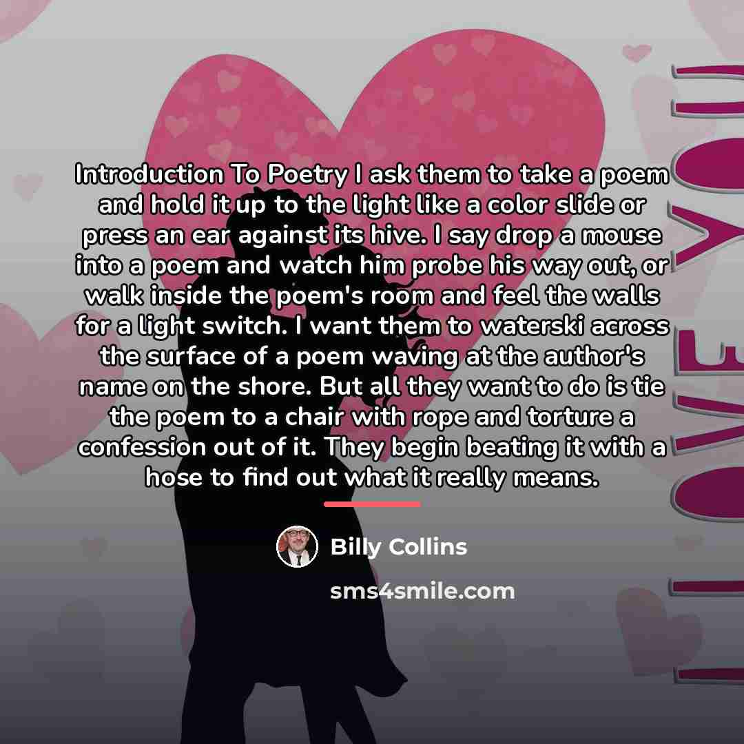 “Introduction To Poetry I ask them to take a poem…” quote by Billy Collins