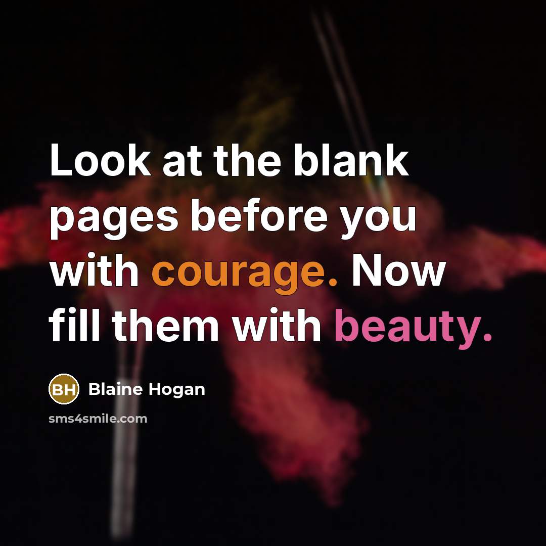 “Look at the blank pages before you with courage. Now…” quote by Blaine Hogan
