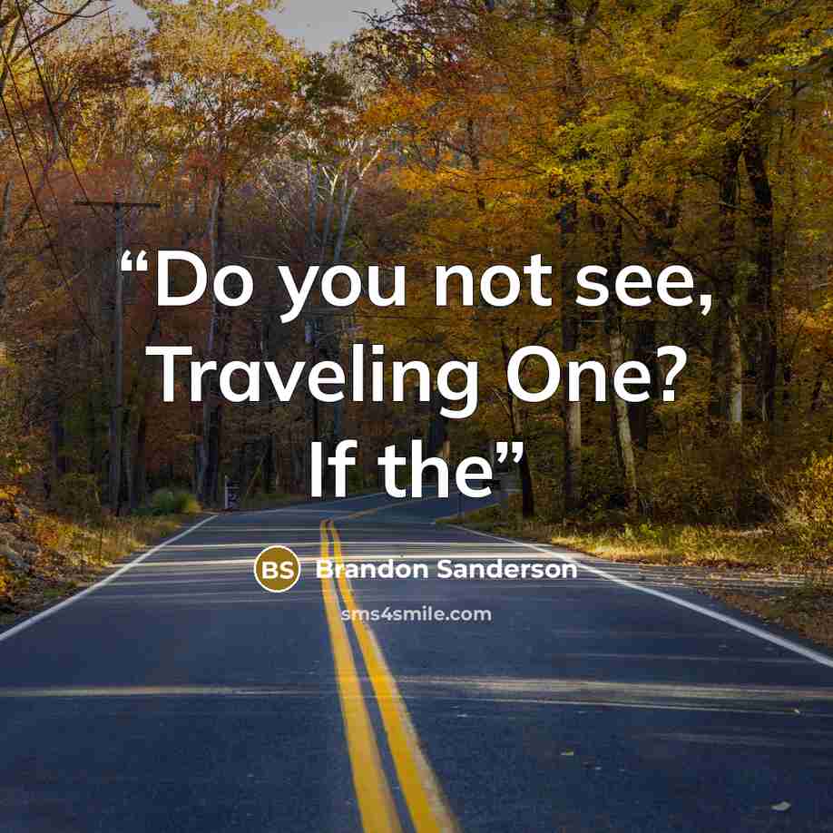 “Do you not see, Traveling One? If the” quote by Brandon Sanderson