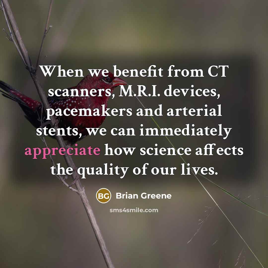 “When we benefit from CT scanners, M.R.I. devices, pacemakers and…” quote by Brian Greene