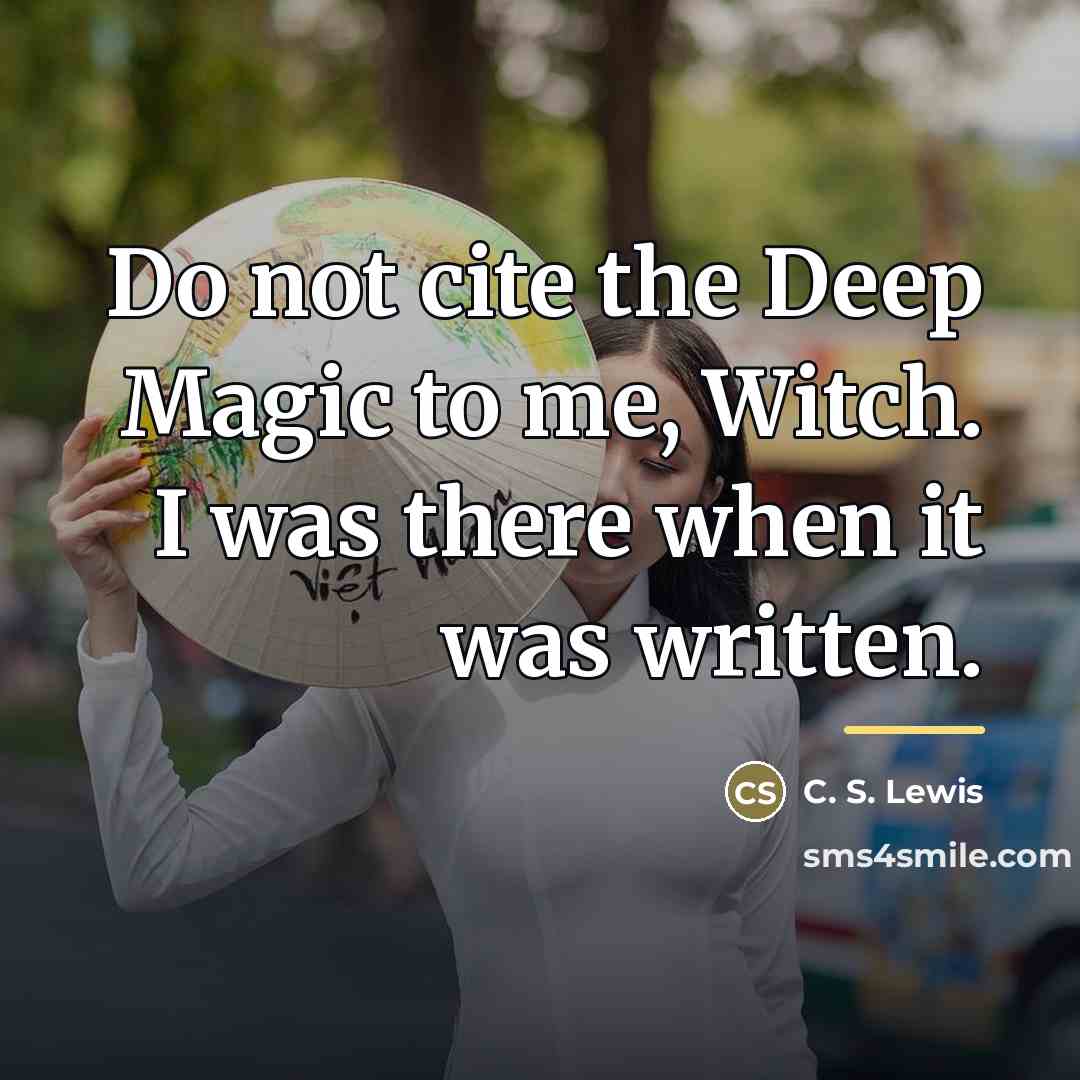 “Do not cite the Deep Magic to me, Witch. I…” quote by C. S. Lewis