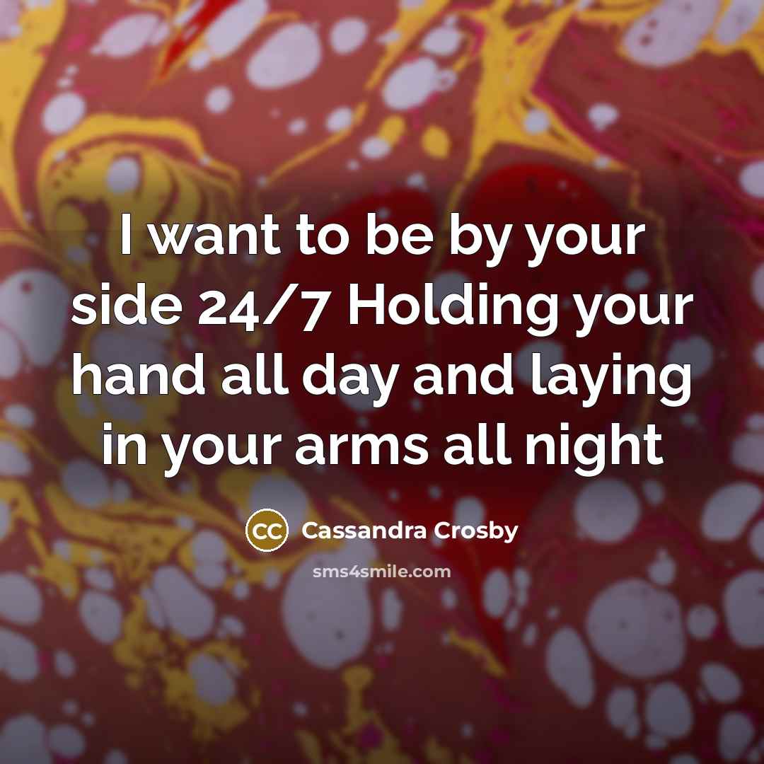 “I want to be by your side 24/7 Holding your…” quote by Cassandra Crosby