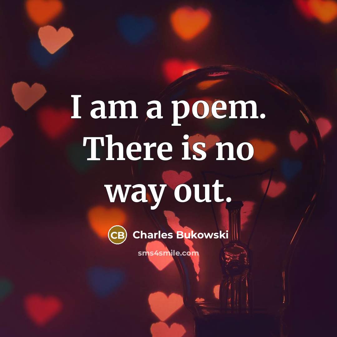 “I am a poem. There is no way out.…” quote by Charles Bukowski