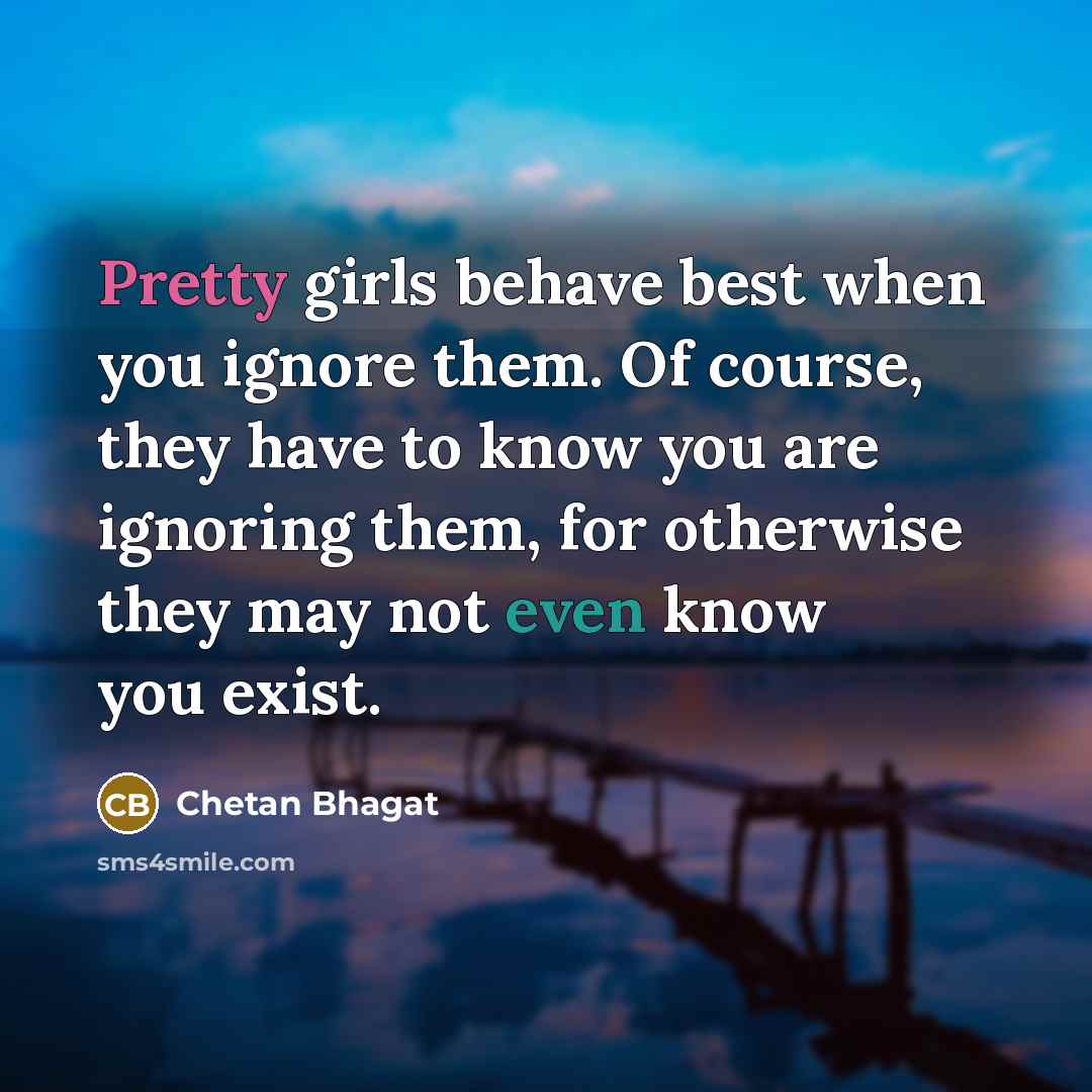 “Pretty girls behave best when you ignore them. Of course,…” quote by Chetan Bhagat