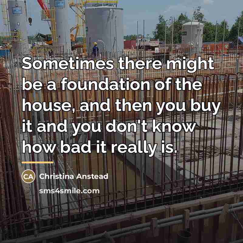 “Sometimes there might be a foundation of the house, and…” quote by Christina Anstead