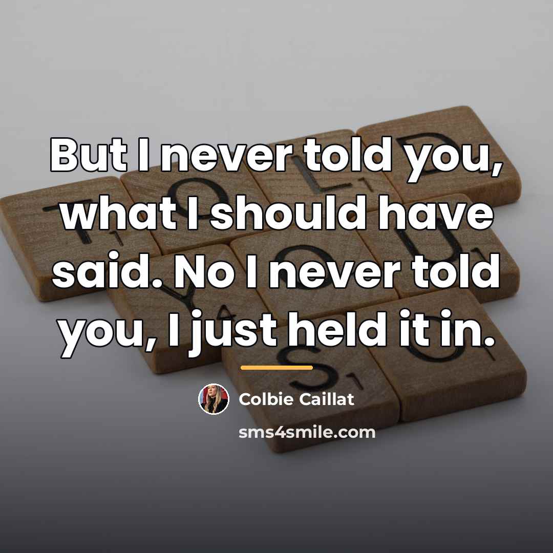 “But I never told you, what I should have said.…” quote by Colbie Caillat