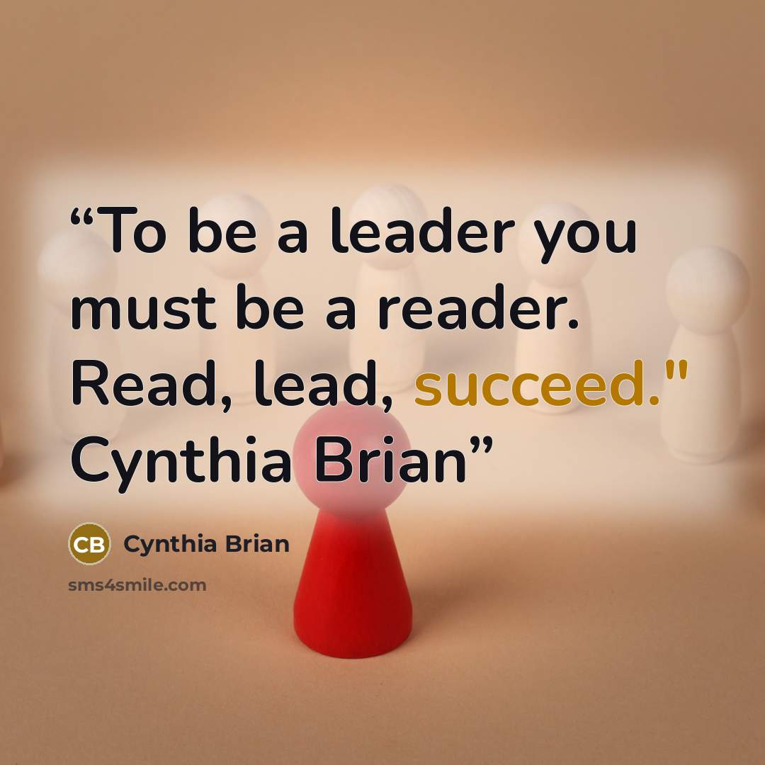 “To be a leader you must be a reader. Read, lead, succeed." Cynthia Brian” quote by Cynthia Brian