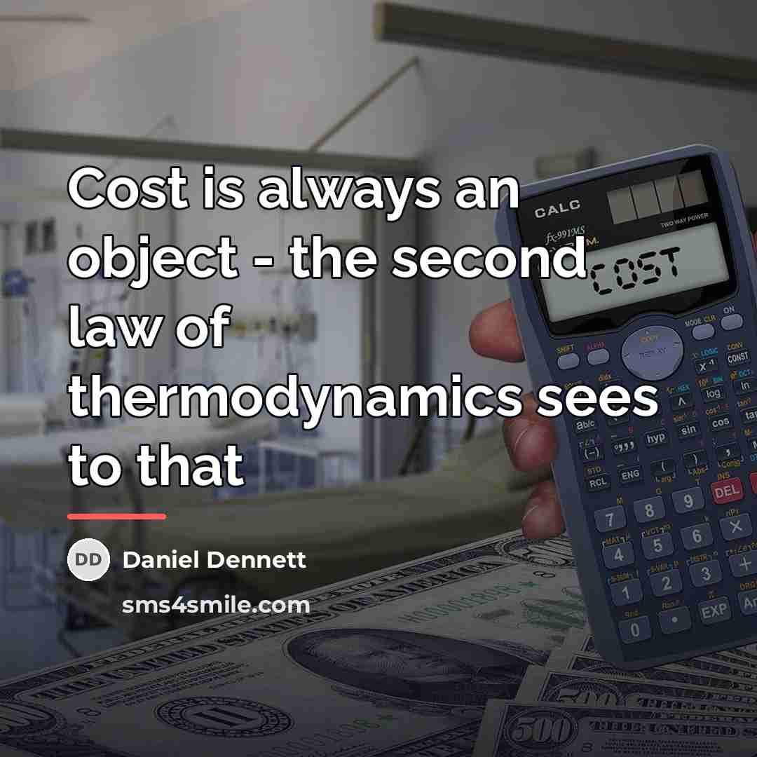 “Cost is always an object - the second law of…” quote by Daniel Dennett