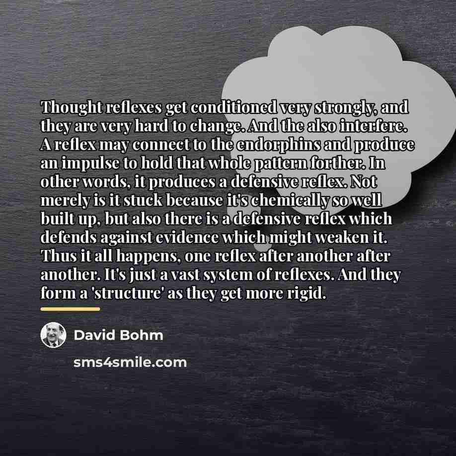 “Thought reflexes get conditioned very strongly, and they are very…” quote by David Bohm