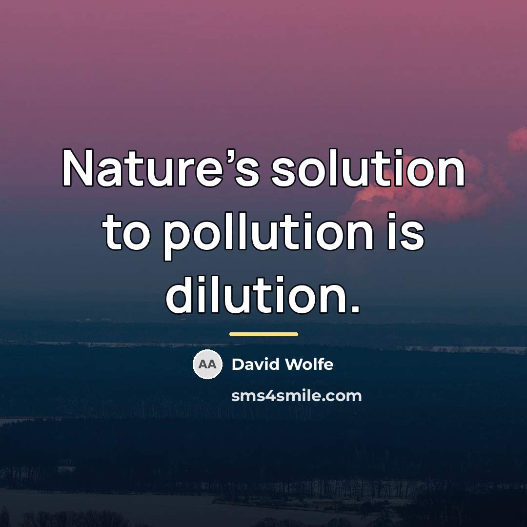 “Nature's solution to pollution is dilution.…” quote by David Wolfe