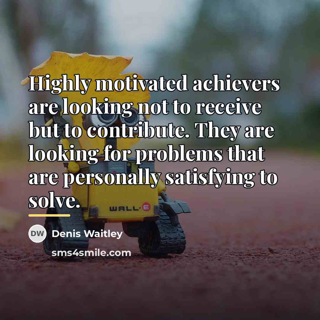 “Highly motivated achievers are looking not to receive but to…” quote by Denis Waitley