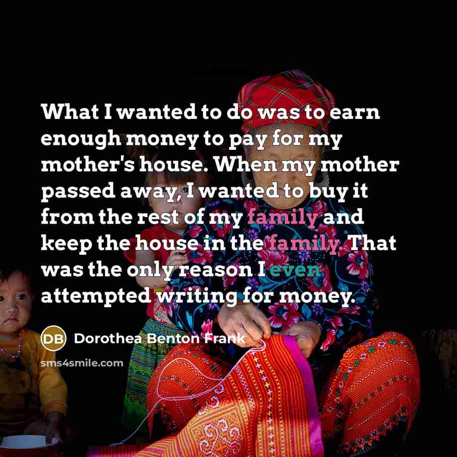 “What I wanted to do was to earn enough money…” quote by Dorothea Benton Frank