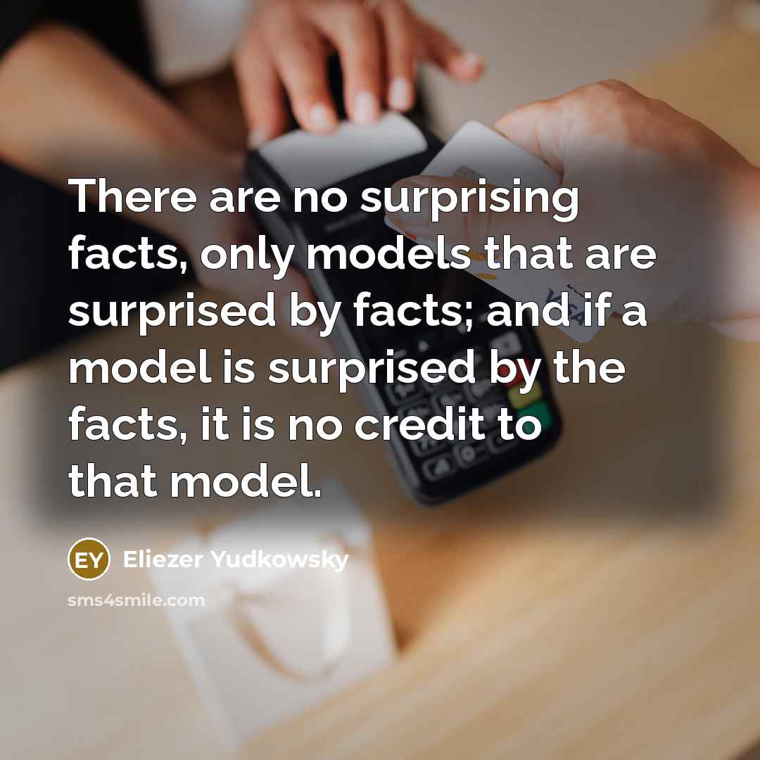 “There are no surprising facts, only models that are surprised…” quote by Eliezer Yudkowsky