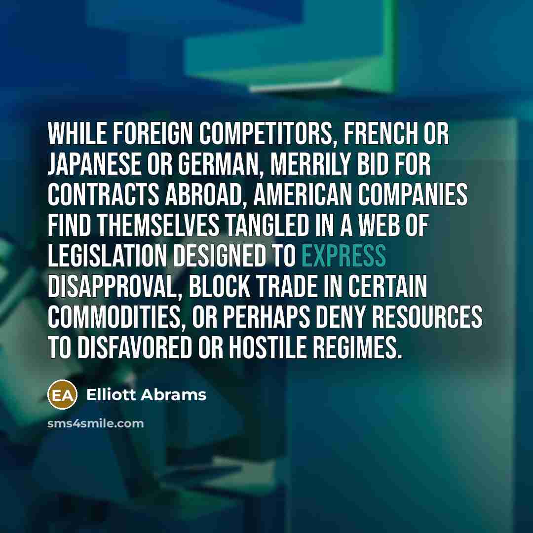 “While foreign competitors, French or Japanese or German, merrily bid…” quote by Elliott Abrams