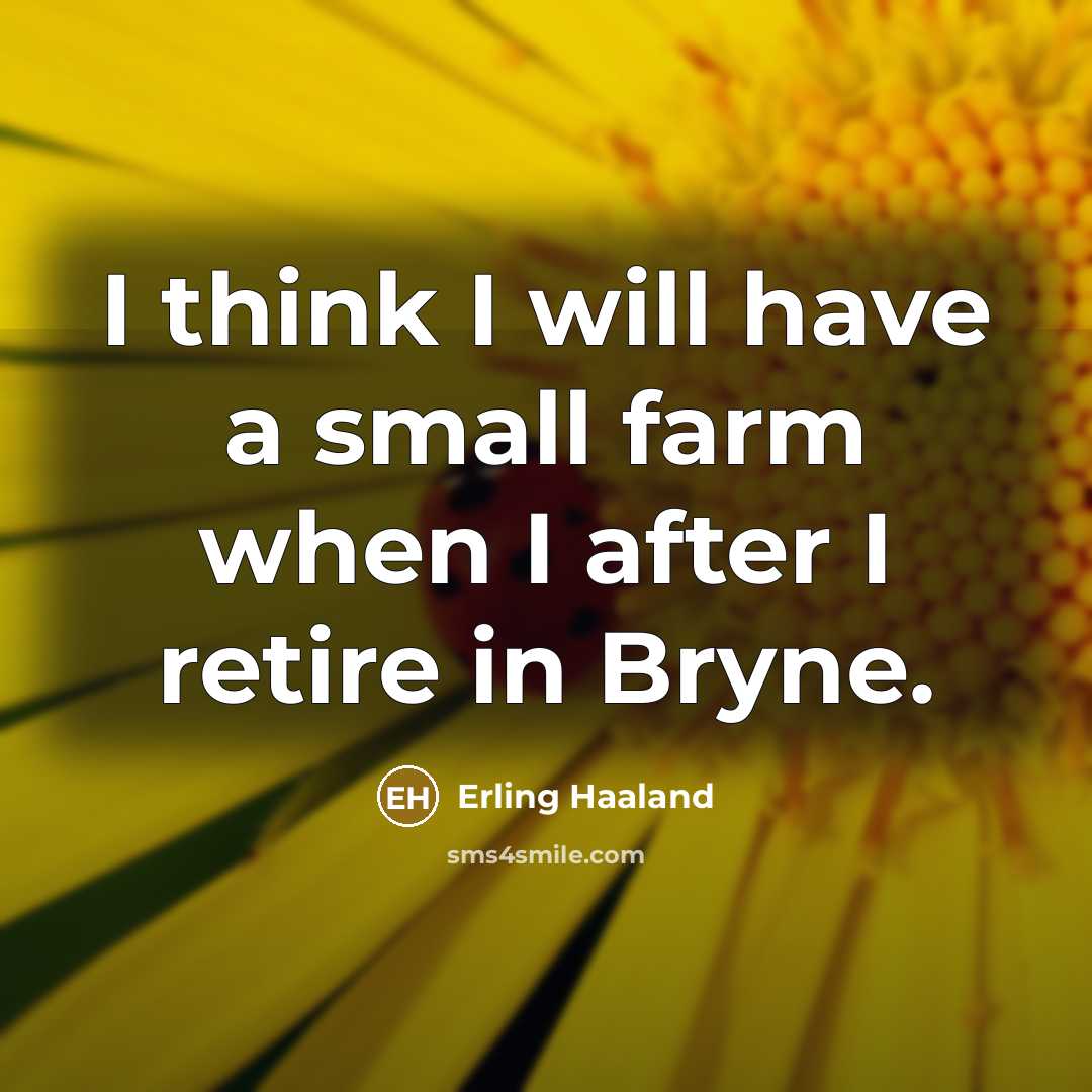 “I think I will have a small farm when I…” quote by Erling Haaland