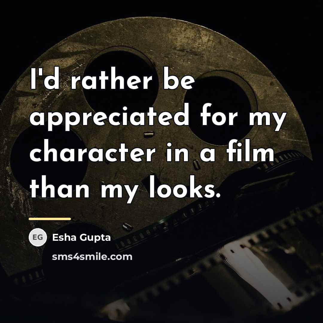 “I'd rather be appreciated for my character in a film…” quote by Esha Gupta