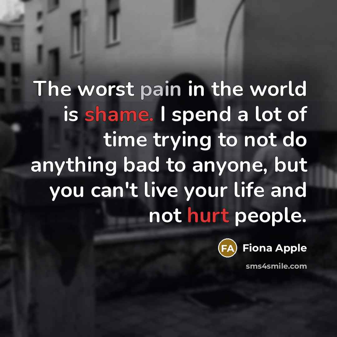 “The worst pain in the world is shame. I spend…” quote by Fiona Apple