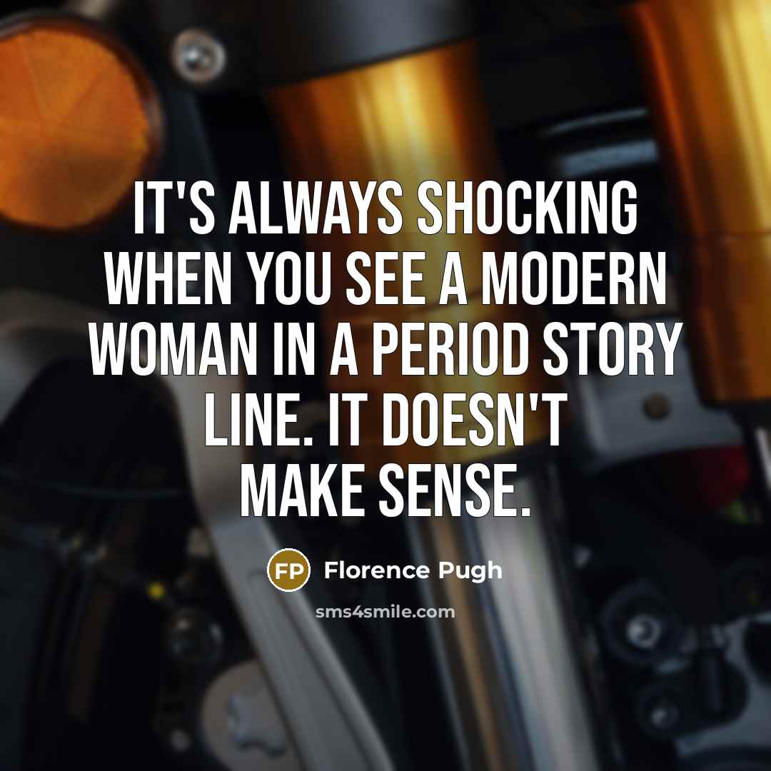 “It's always shocking when you see a modern woman in…” quote by Florence Pugh