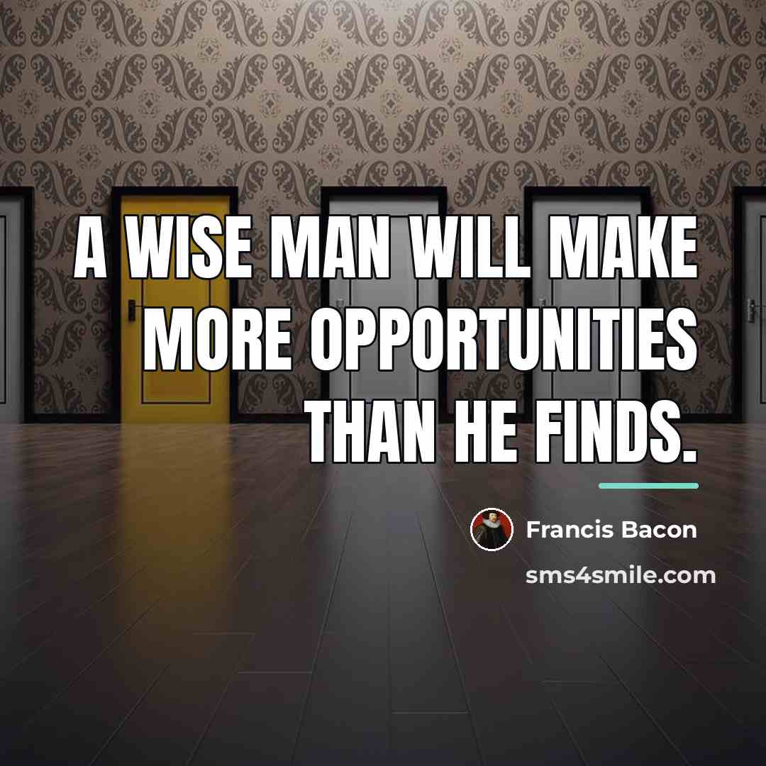 “A wise man will make more opportunities than he finds.…” quote by Francis Bacon