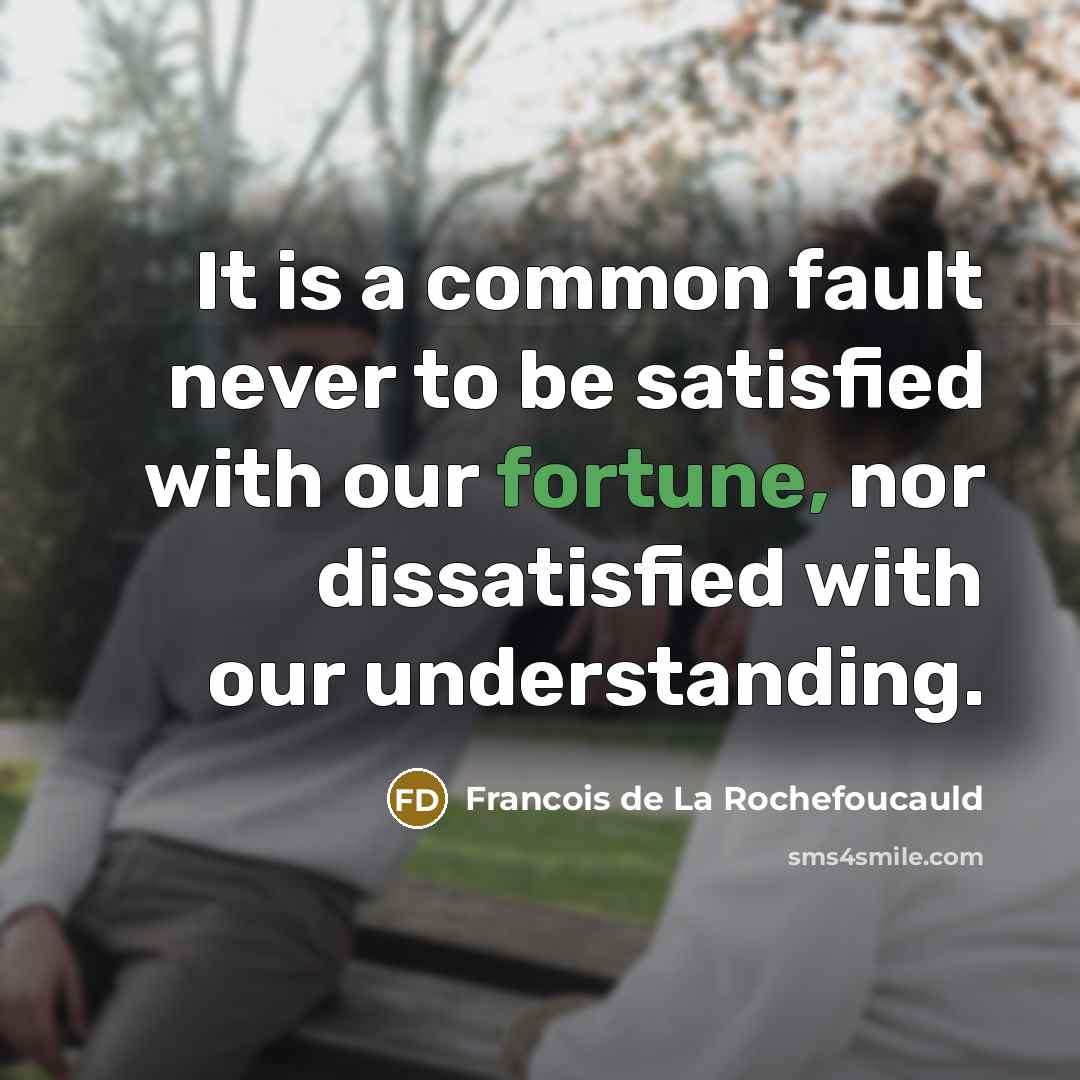 “It is a common fault never to be satisfied with…” quote by Francois de La Rochefoucauld