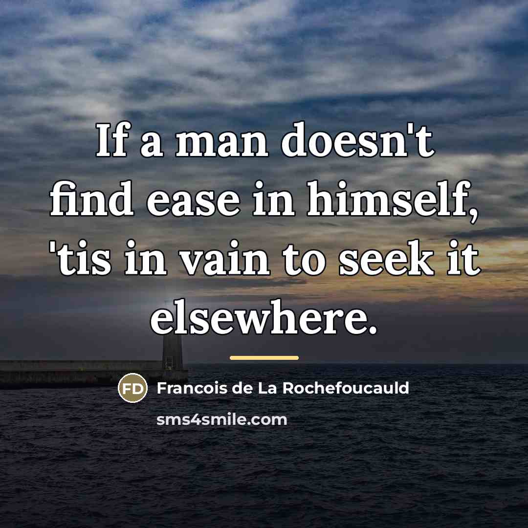 “If a man doesn't find ease in himself, 'tis in…” quote by Francois de La Rochefoucauld