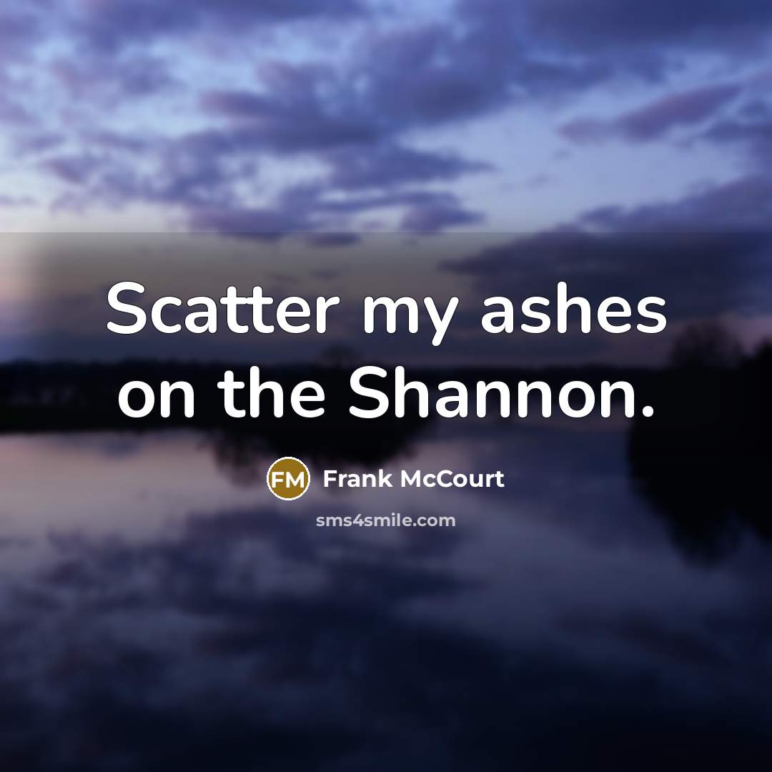 “Scatter my ashes on the Shannon.…” quote by Frank McCourt