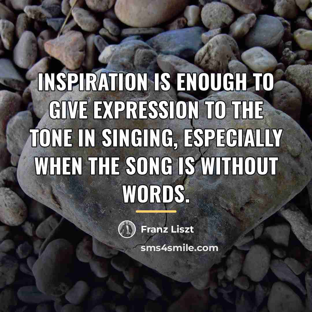 “Inspiration is enough to give expression to the tone in…” quote by Franz Liszt