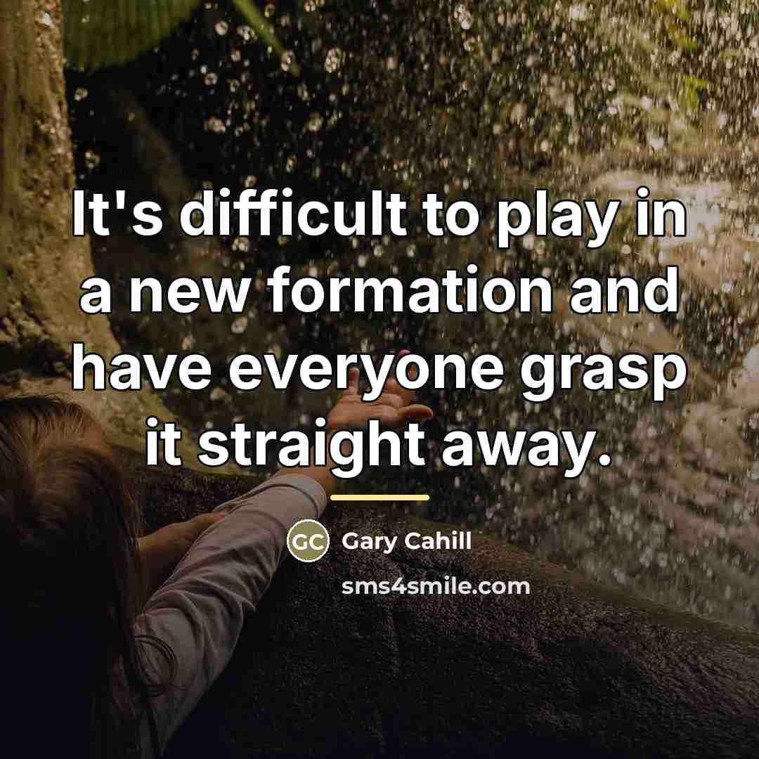 “It's difficult to play in a new formation and have…” quote by Gary Cahill