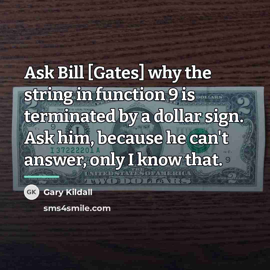 “Ask Bill [Gates] why the string in function 9 is…” quote by Gary Kildall